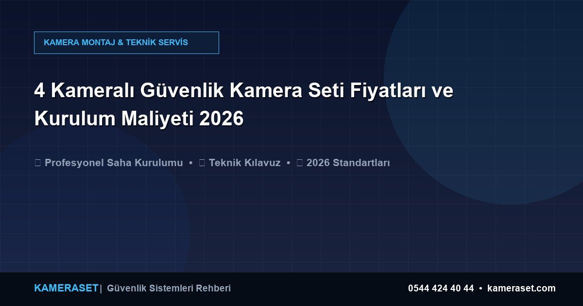 4 Kameralı Güvenlik Kamera Seti Fiyatları ve Kurulum Maliyeti 2026 — Güvenlik Sistemleri Rehberi