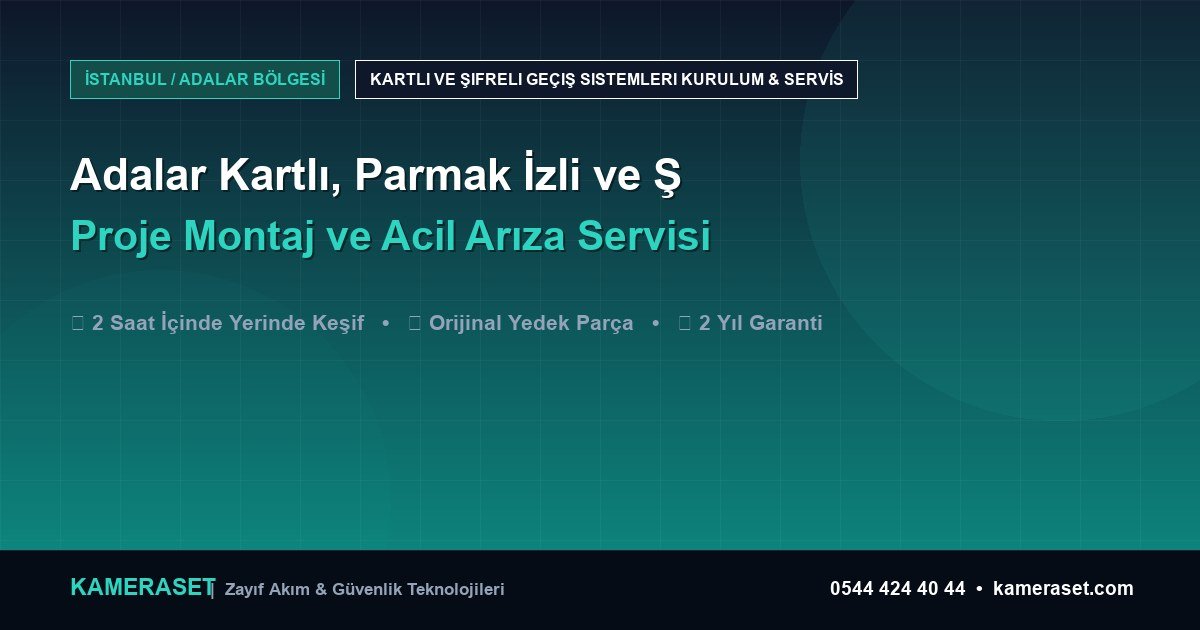 Adalar Kartlı, Parmak İzli ve Şifreli Geçiş Sistemleri: Proje Montajı ve Arıza Servisi — Güvenlik Sistemleri Rehberi