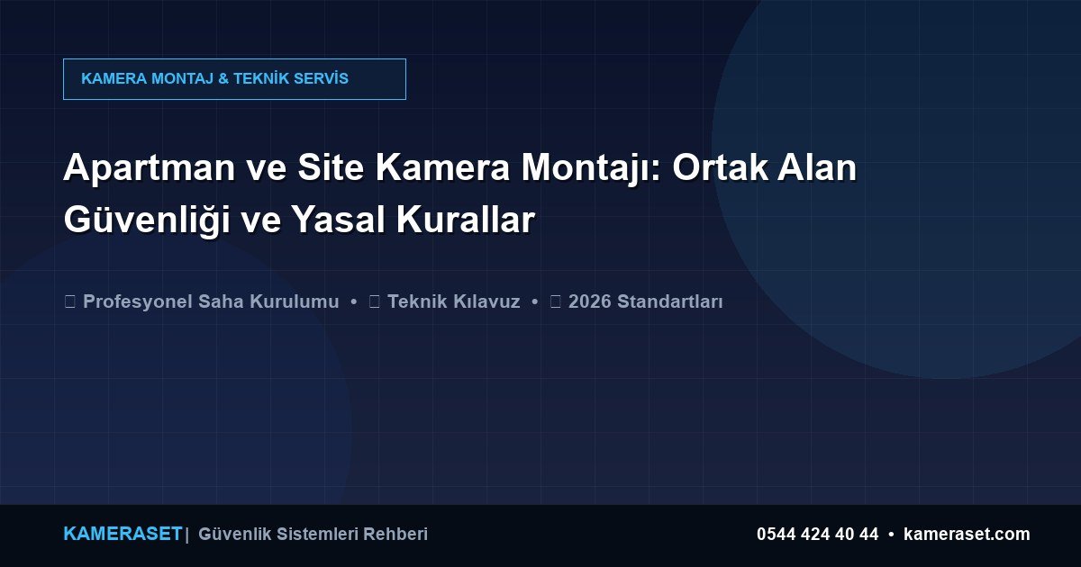 Apartman ve Site Kamera Montajı: Ortak Alan Güvenliği ve Yasal Kurallar — Güvenlik Sistemleri Rehberi