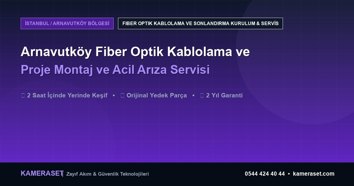 Arnavutköy Fiber Optik Kablolama ve Sonlandırma: Proje Montajı ve Arıza Servisi — Güvenlik Sistemleri Rehberi