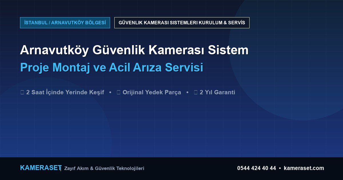 Arnavutköy Güvenlik Kamerası Sistemleri: Proje Montajı ve Arıza Servisi — Güvenlik Sistemleri Rehberi
