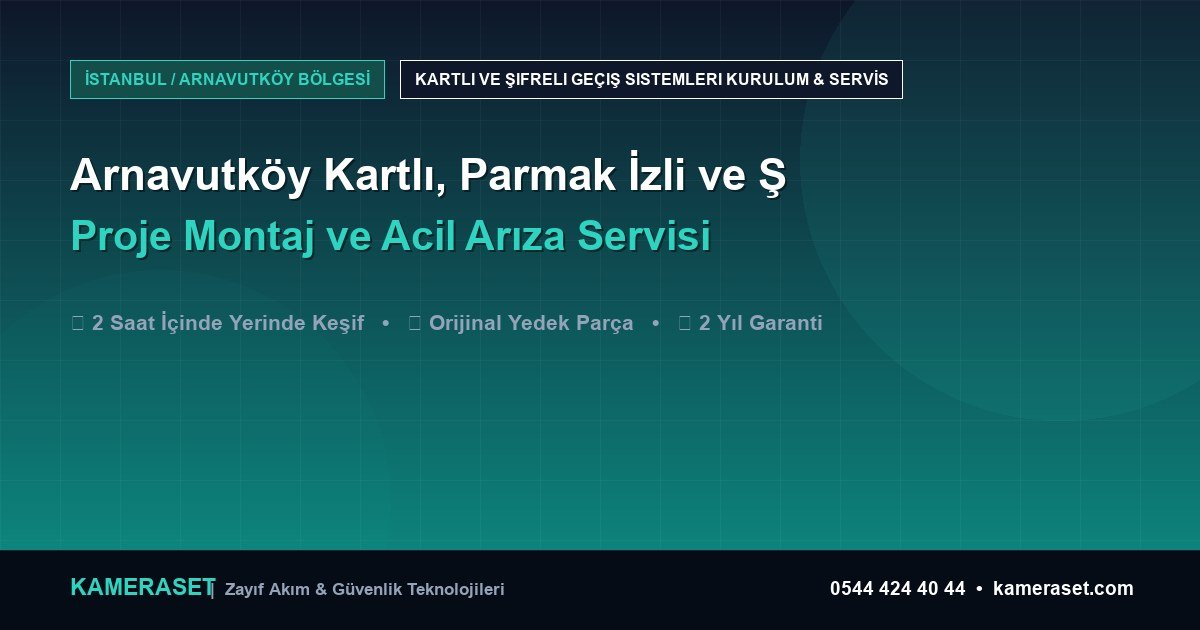 Arnavutköy Kartlı, Parmak İzli ve Şifreli Geçiş Sistemleri: Proje Montajı ve Arıza Servisi — Güvenlik Sistemleri Rehberi