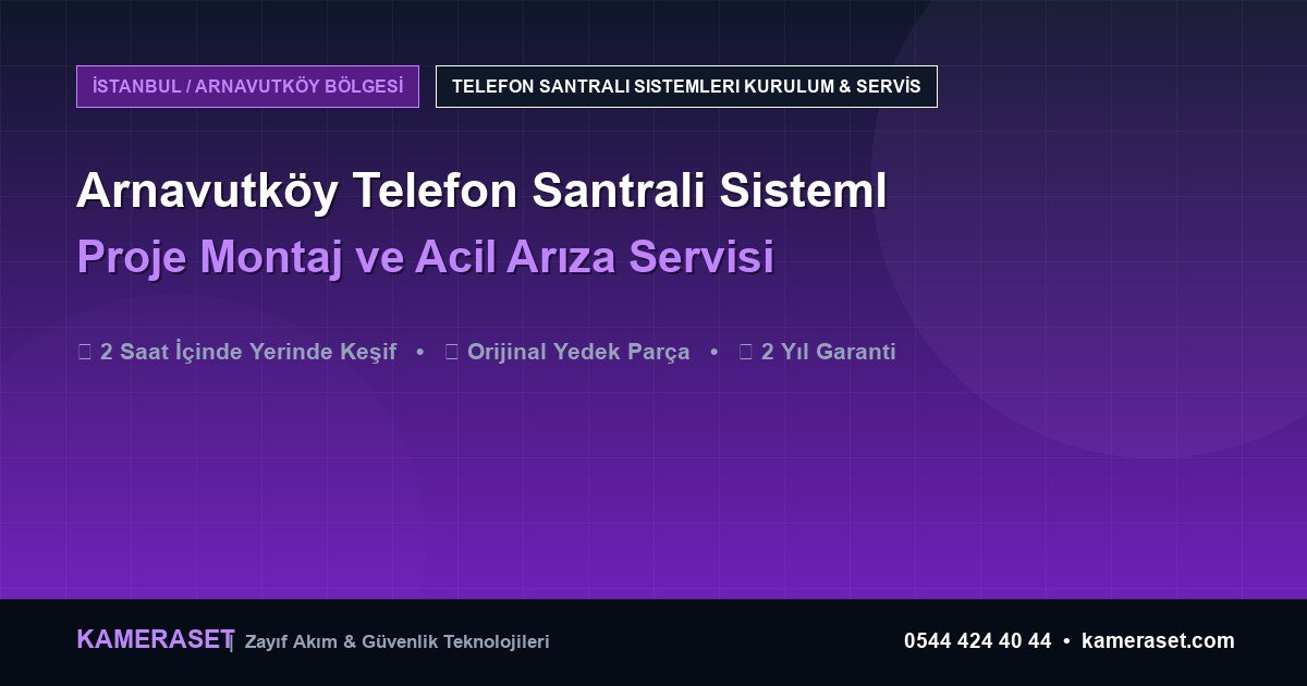Arnavutköy Telefon Santrali Sistemleri: Proje Montajı ve Arıza Servisi — Güvenlik Sistemleri Rehberi