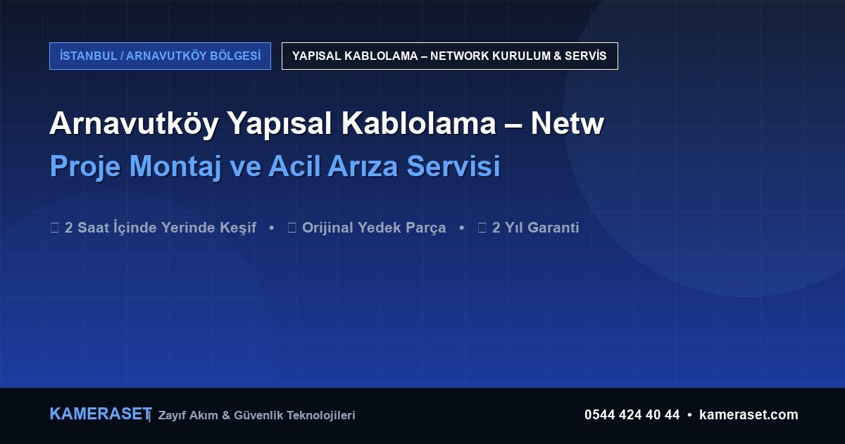 Arnavutköy Yapısal Kablolama – Network: Proje Montajı ve Arıza Servisi — Güvenlik Sistemleri Rehberi