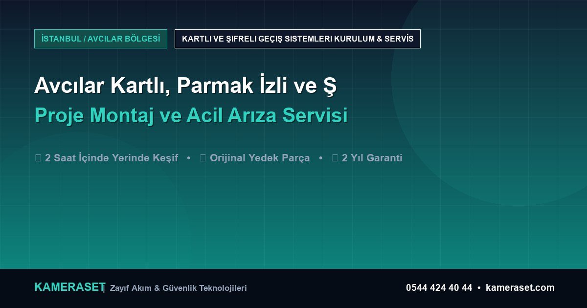 Avcılar Kartlı, Parmak İzli ve Şifreli Geçiş Sistemleri: Proje Montajı ve Arıza Servisi — Güvenlik Sistemleri Rehberi