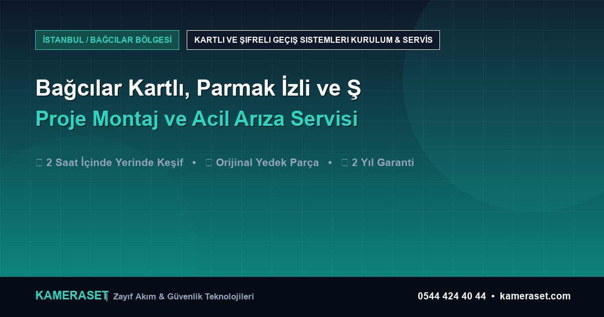 Bağcılar Kartlı, Parmak İzli ve Şifreli Geçiş Sistemleri: Proje Montajı ve Arıza Servisi — Güvenlik Sistemleri Rehberi