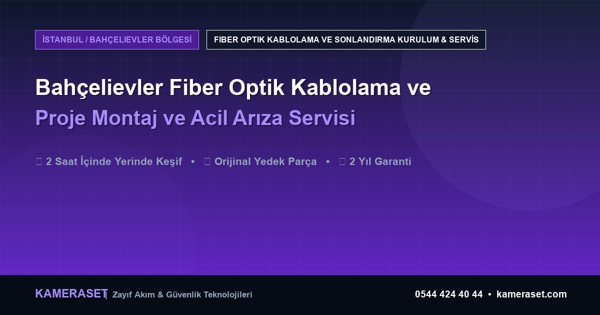 Bahçelievler Fiber Optik Kablolama ve Sonlandırma: Proje Montajı ve Arıza Servisi — Güvenlik Sistemleri Rehberi