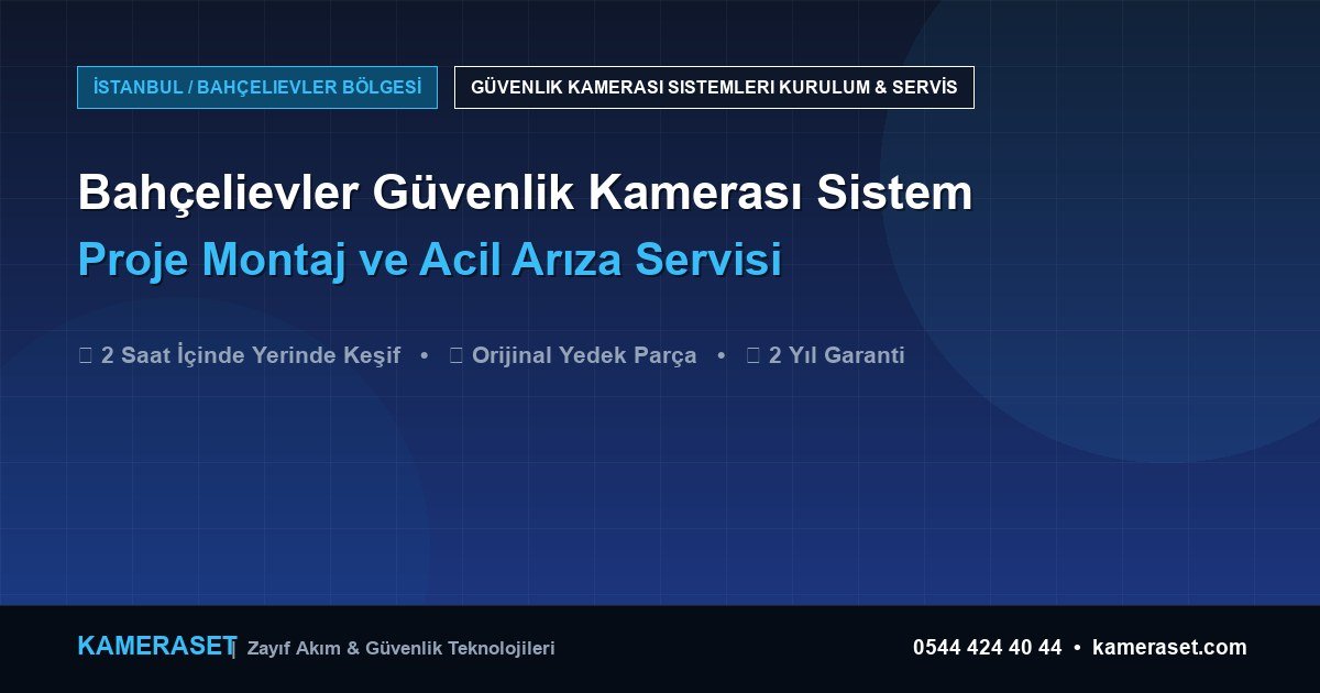 Bahçelievler Güvenlik Kamerası Sistemleri: Proje Montajı ve Arıza Servisi — Profesyonel Güvenlik Kılavuzu