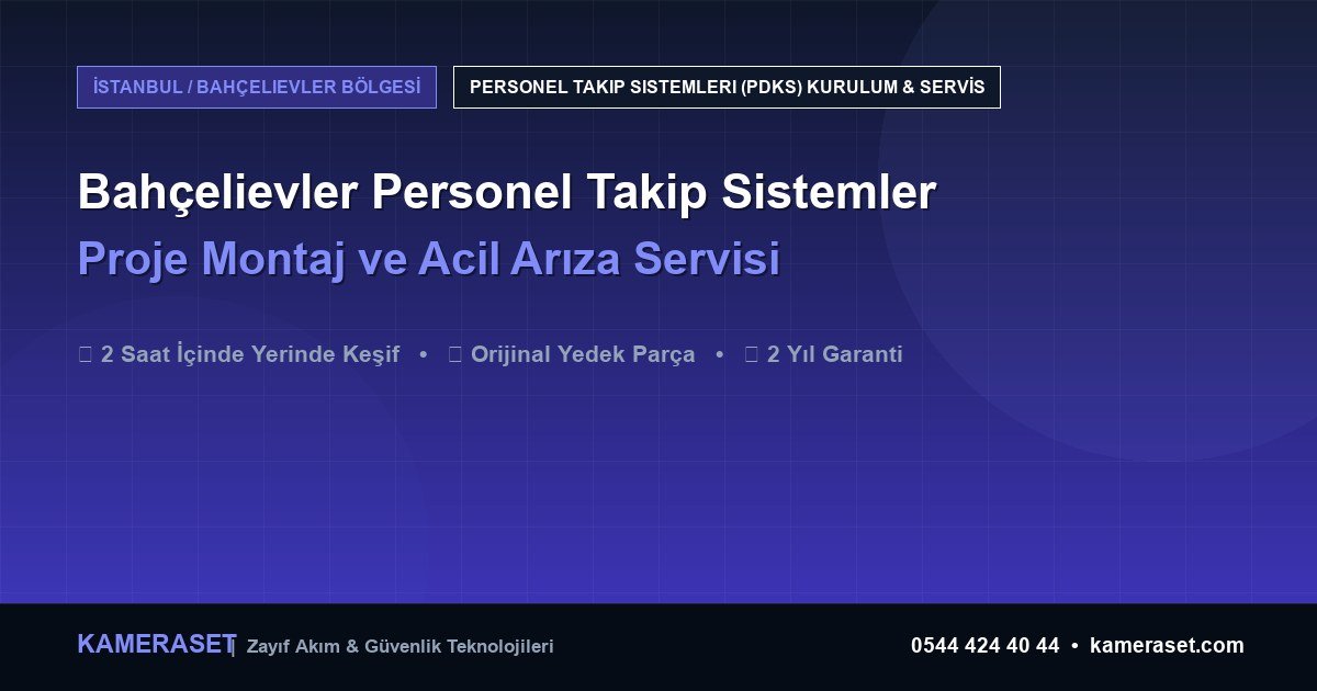 Bahçelievler Personel Takip Sistemleri: Proje Montajı ve Arıza Servisi — Güvenlik Sistemleri Rehberi