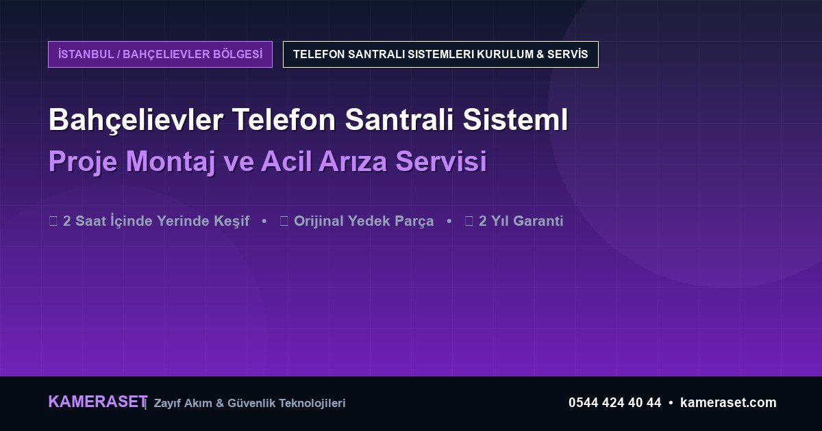 Bahçelievler Telefon Santrali Sistemleri: Proje Montajı ve Arıza Servisi — Güvenlik Sistemleri Rehberi