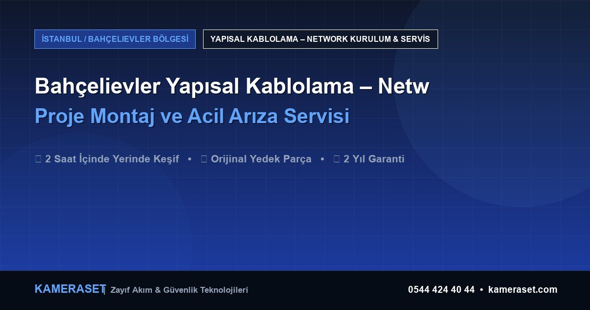 Bahçelievler Yapısal Kablolama – Network: Proje Montajı ve Arıza Servisi — Profesyonel Güvenlik Kılavuzu