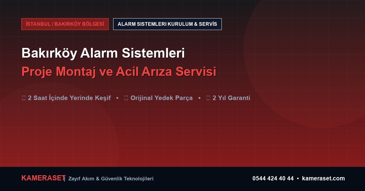 Bakırköy Alarm Sistemleri: Proje Montajı ve Arıza Servisi — Profesyonel Güvenlik Kılavuzu