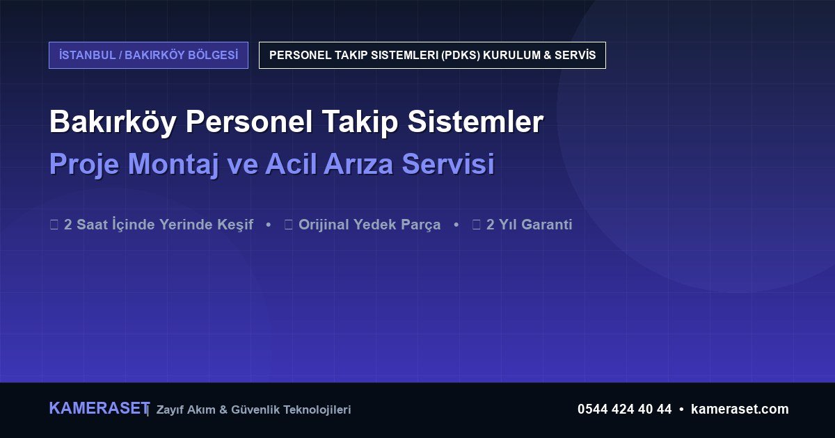 Bakırköy Personel Takip Sistemleri: Proje Montajı ve Arıza Servisi — Güvenlik Sistemleri Rehberi