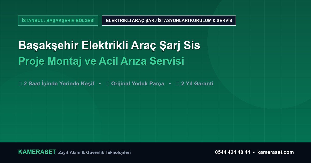 Başakşehir Elektrikli Araç Şarj Sistemleri: Proje Montajı ve Arıza Servisi — Güvenlik Sistemleri Rehberi