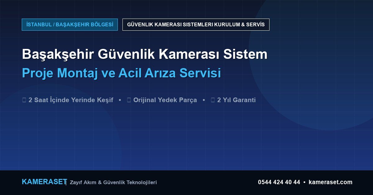 Başakşehir Güvenlik Kamerası Sistemleri: Proje Montajı ve Arıza Servisi — Güvenlik Sistemleri Rehberi