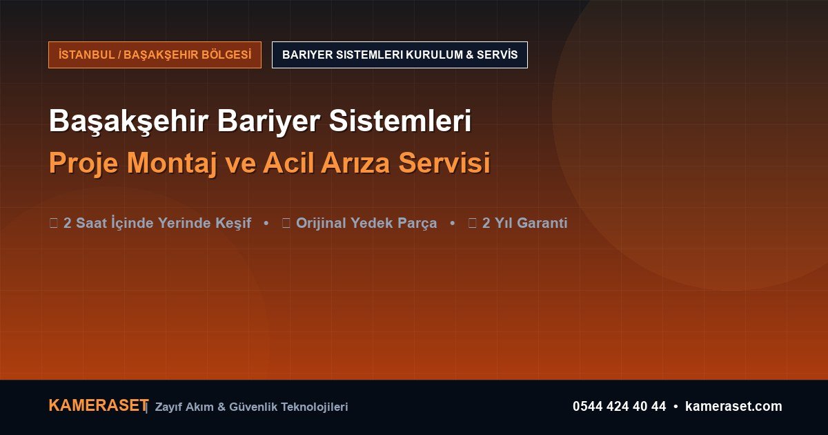 Başakşehir Bariyer Sistemleri: Proje Montajı ve Arıza Servisi — Profesyonel Güvenlik Kılavuzu