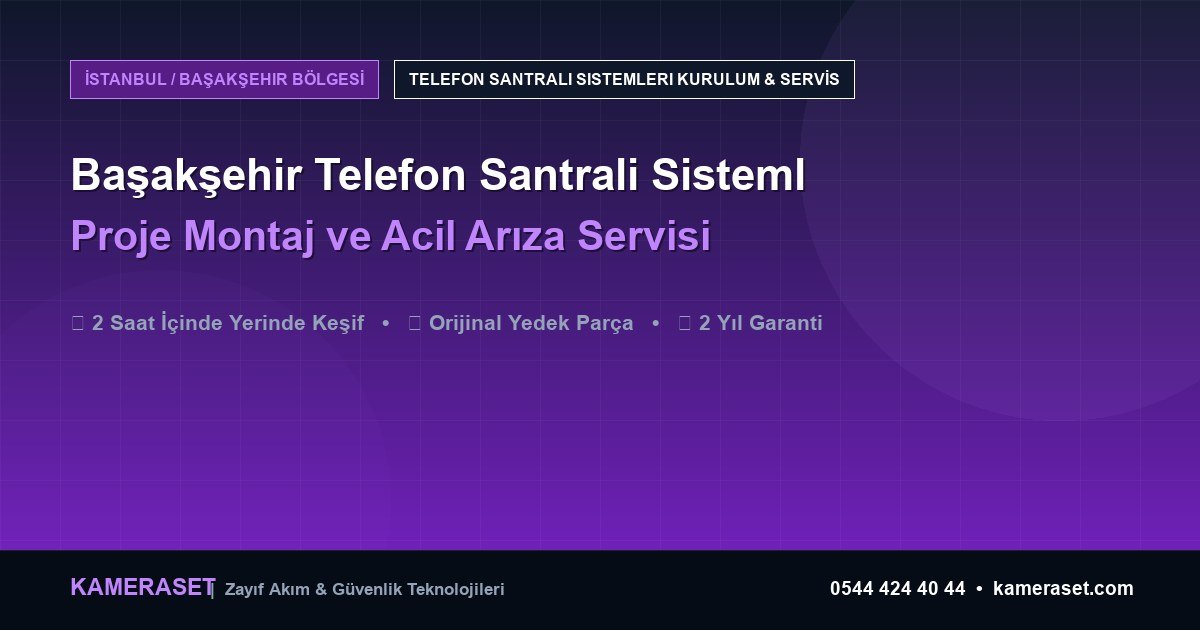 Başakşehir Telefon Santrali Sistemleri: Proje Montajı ve Arıza Servisi — Güvenlik Sistemleri Rehberi