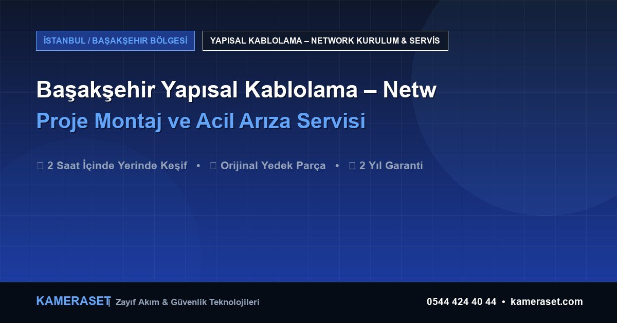 Başakşehir Yapısal Kablolama – Network: Proje Montajı ve Arıza Servisi — Profesyonel Güvenlik Kılavuzu