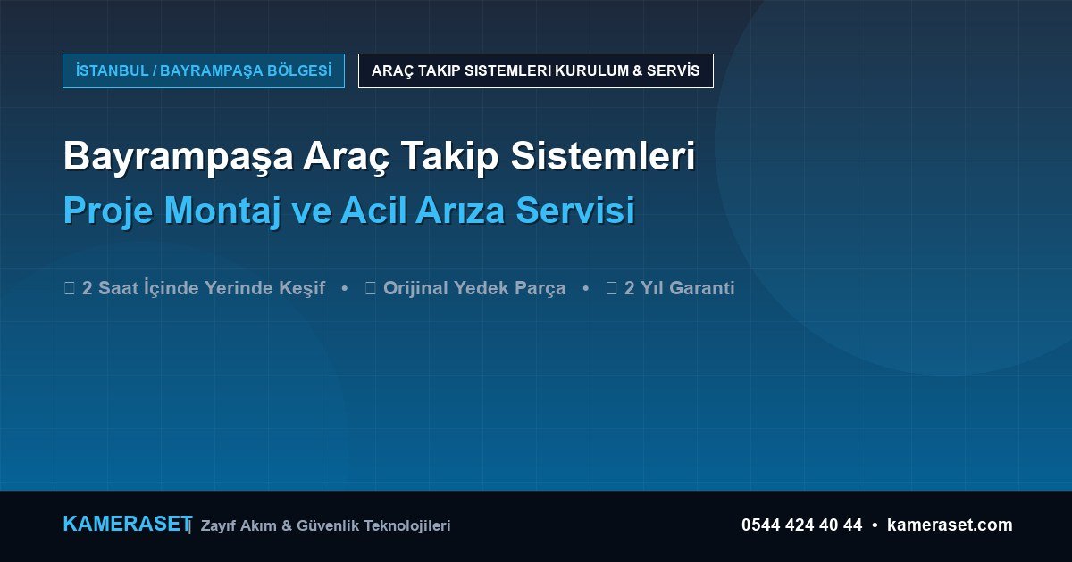 Bayrampaşa Araç Takip Sistemleri: Proje Montajı ve Arıza Servisi — Profesyonel Güvenlik Kılavuzu
