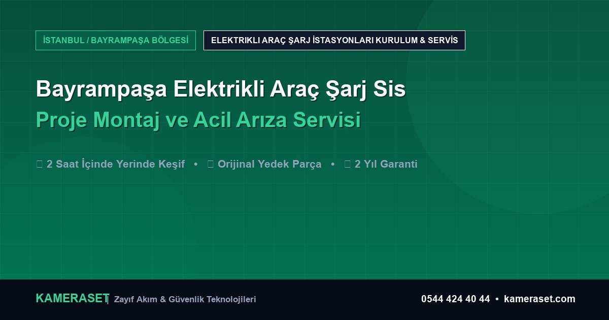Bayrampaşa Elektrikli Araç Şarj Sistemleri: Proje Montajı ve Arıza Servisi — Profesyonel Güvenlik Kılavuzu