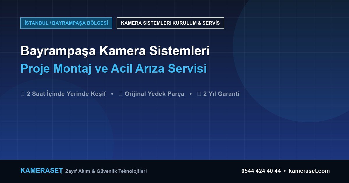 Bayrampaşa Kamera Sistemleri: Proje Montajı ve Arıza Servisi — Profesyonel Güvenlik Kılavuzu
