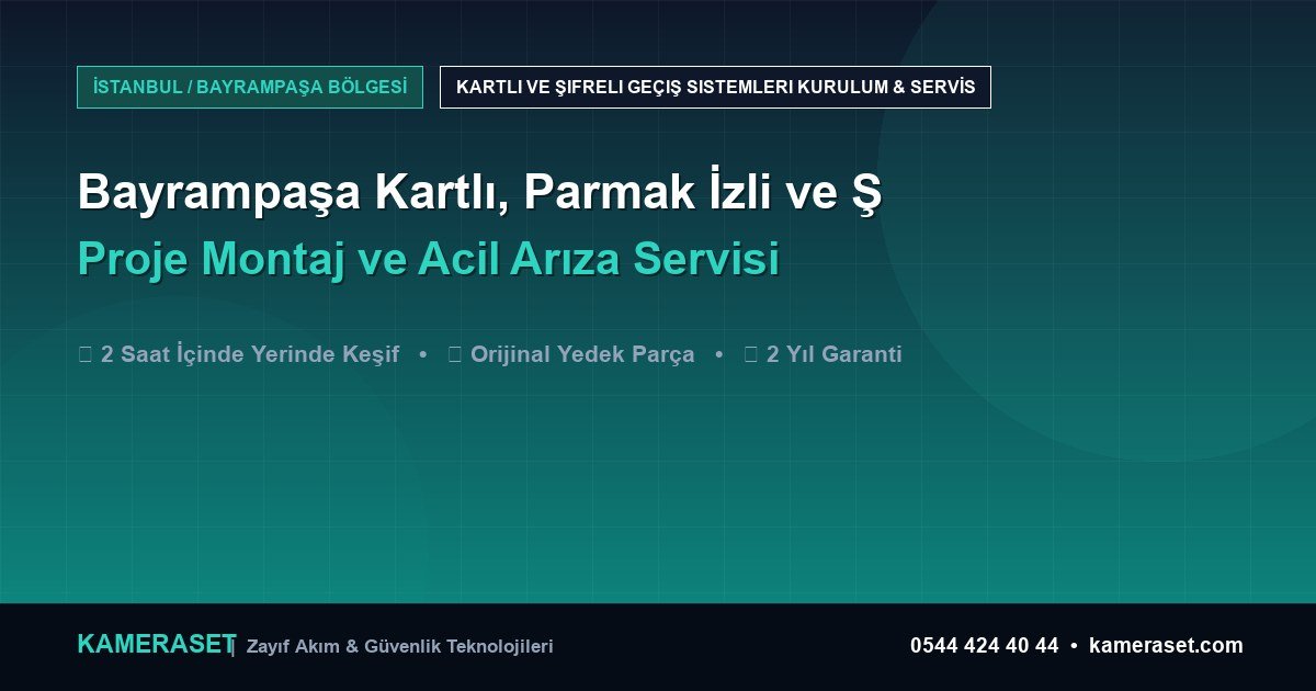 Bayrampaşa Kartlı, Parmak İzli ve Şifreli Geçiş Sistemleri: Proje Montajı ve Arıza Servisi — Güvenlik Sistemleri Rehberi