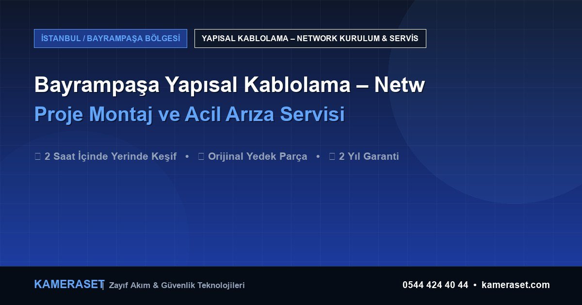 Bayrampaşa Yapısal Kablolama – Network: Proje Montajı ve Arıza Servisi — Profesyonel Güvenlik Kılavuzu