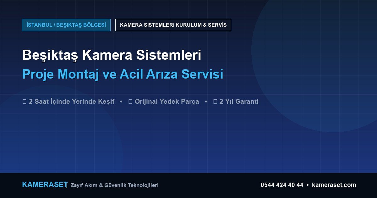 Beşiktaş Kamera Sistemleri: Proje Montajı ve Arıza Servisi — Güvenlik Sistemleri Rehberi