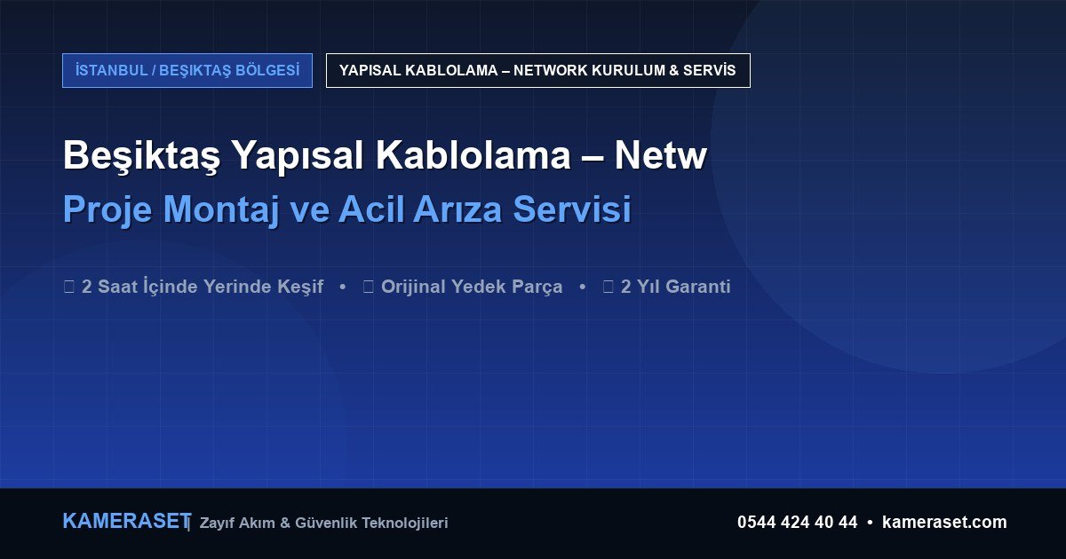 Beşiktaş Yapısal Kablolama – Network: Proje Montajı ve Arıza Servisi — Güvenlik Sistemleri Rehberi