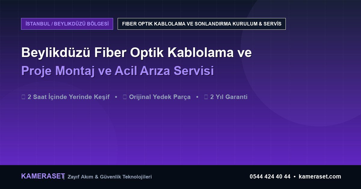 Beylikdüzü Fiber Optik Kablolama ve Sonlandırma: Proje Montajı ve Arıza Servisi — Güvenlik Sistemleri Rehberi
