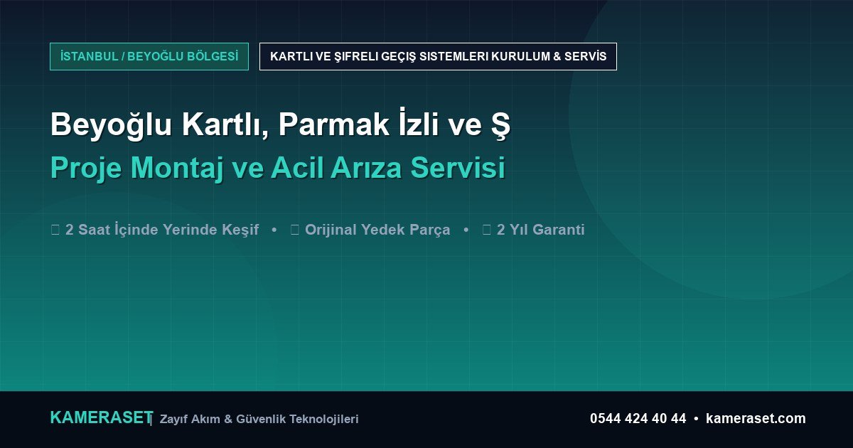 Beyoğlu Kartlı, Parmak İzli ve Şifreli Geçiş Sistemleri: Proje Montajı ve Arıza Servisi — Güvenlik Sistemleri Rehberi