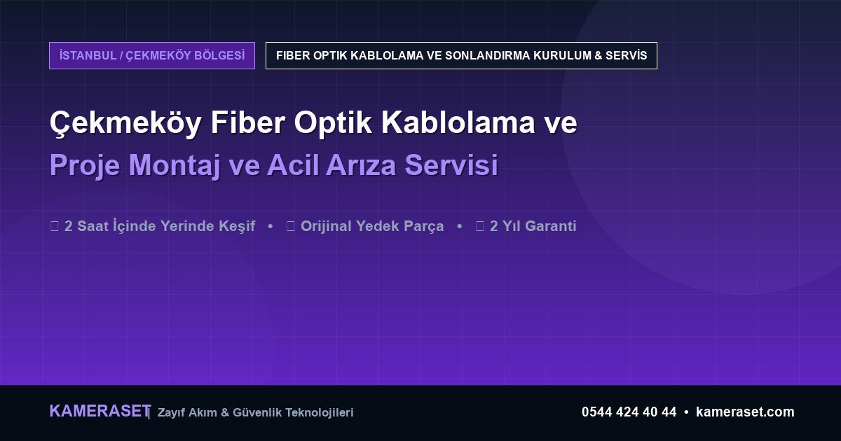 Çekmeköy Fiber Optik Kablolama ve Sonlandırma: Proje Montajı ve Arıza Servisi — Profesyonel Güvenlik Kılavuzu