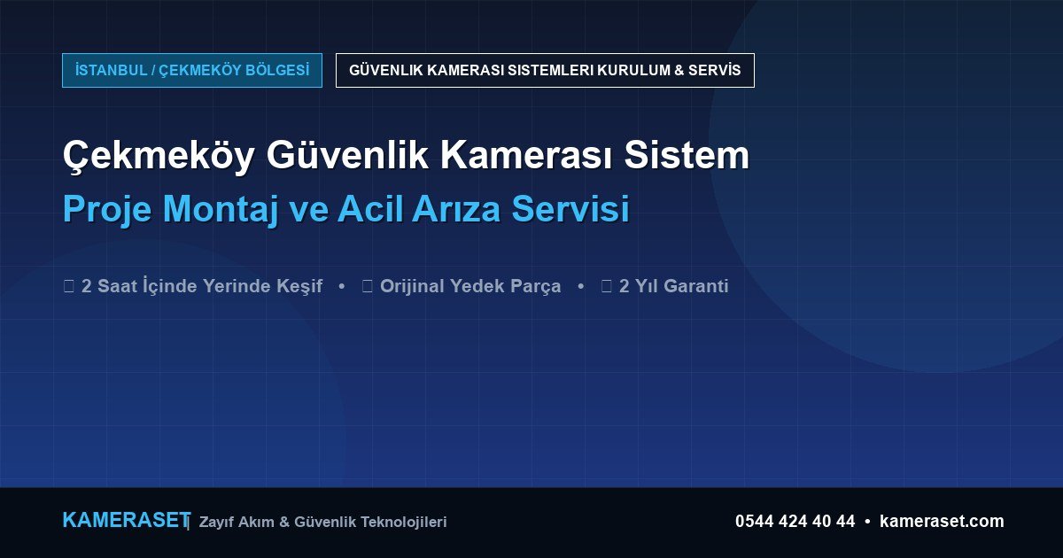 Çekmeköy Güvenlik Kamerası Sistemleri: Proje Montajı ve Arıza Servisi — Profesyonel Güvenlik Kılavuzu