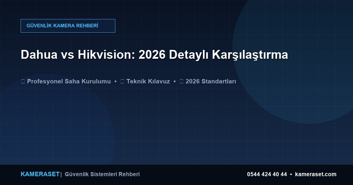 Dahua vs Hikvision: 2026 Detaylı Karşılaştırma — Güvenlik Sistemleri Rehberi