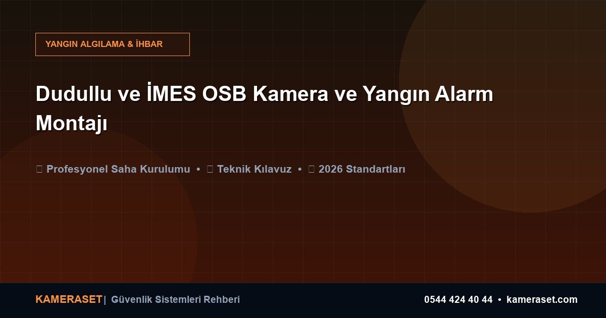 Dudullu ve İMES OSB Kamera ve Yangın Alarm Montajı — Güvenlik Sistemleri Rehberi