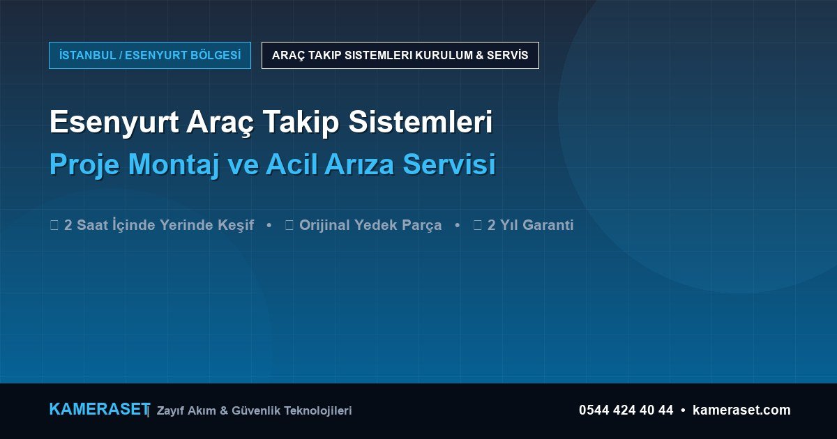 Esenyurt Araç Takip Sistemleri: Proje Montajı ve Arıza Servisi — Güvenlik Sistemleri Rehberi