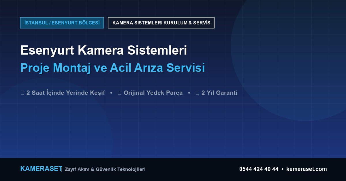 Esenyurt Kamera Sistemleri: Proje Montajı ve Arıza Servisi — Profesyonel Güvenlik Kılavuzu