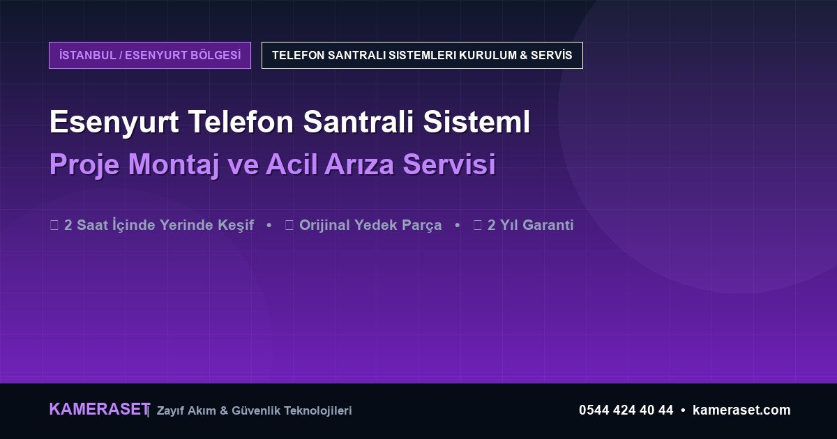 Esenyurt Telefon Santrali Sistemleri: Proje Montajı ve Arıza Servisi — Profesyonel Güvenlik Kılavuzu