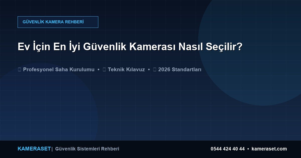 Ev İçin En İyi Güvenlik Kamerası Nasıl Seçilir? — Güvenlik Sistemleri Rehberi