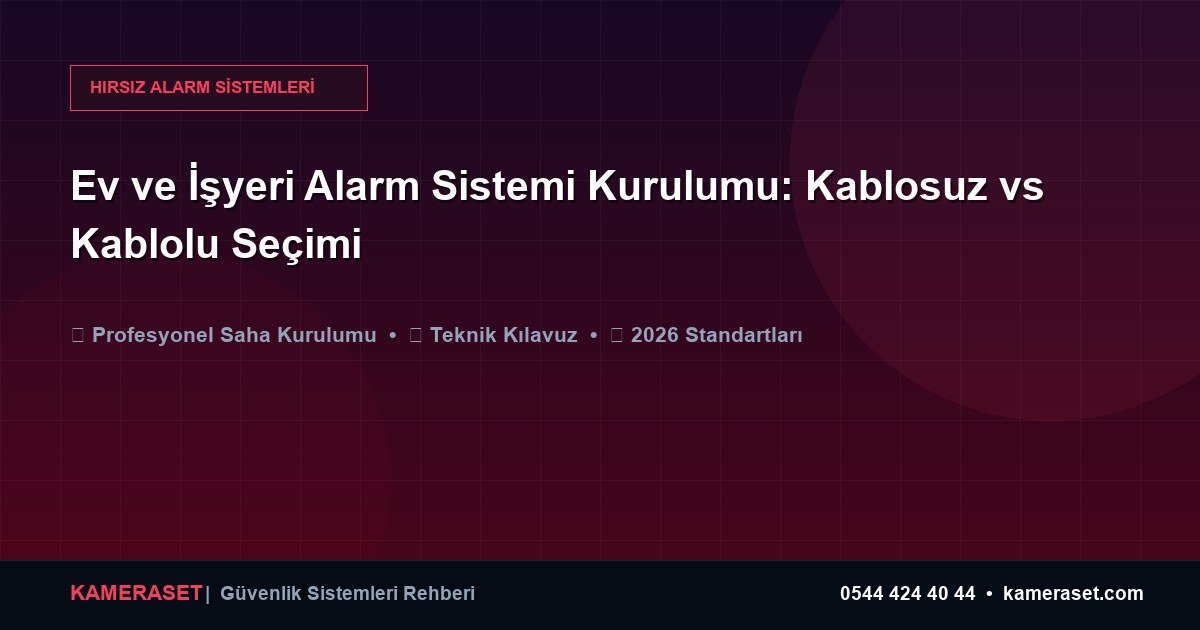Ev ve İşyeri Alarm Sistemi Kurulumu: Kablosuz vs Kablolu Seçimi — Profesyonel Güvenlik Kılavuzu