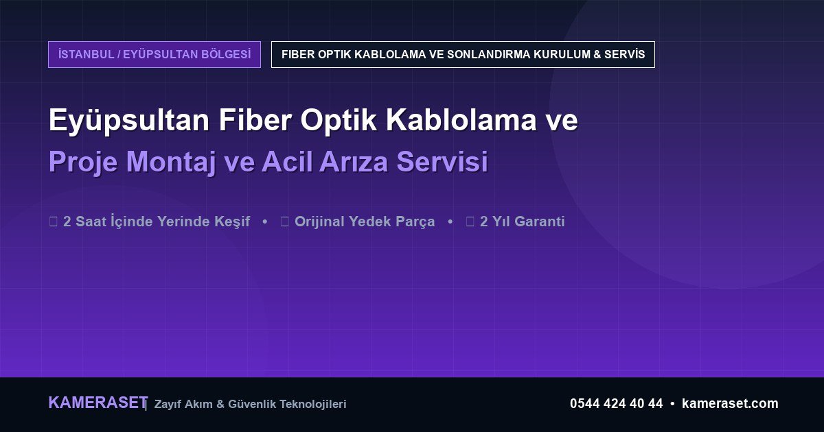 Eyüpsultan Fiber Optik Kablolama ve Sonlandırma: Proje Montajı ve Arıza Servisi — Güvenlik Sistemleri Rehberi