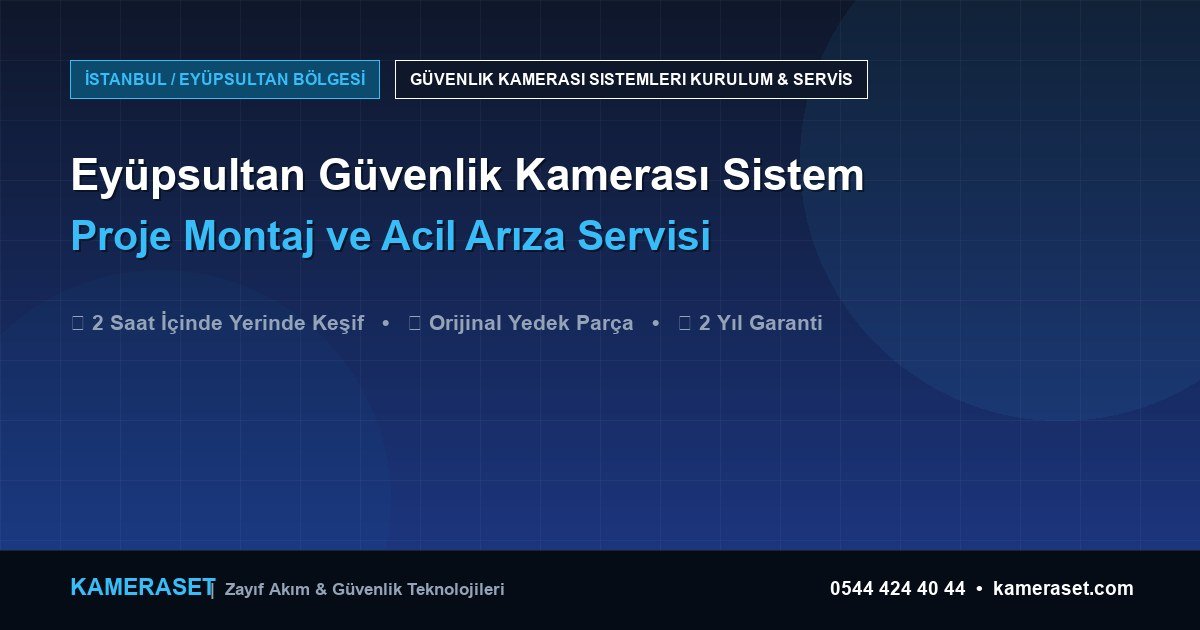 Eyüpsultan Güvenlik Kamerası Sistemleri: Proje Montajı ve Arıza Servisi — Güvenlik Sistemleri Rehberi