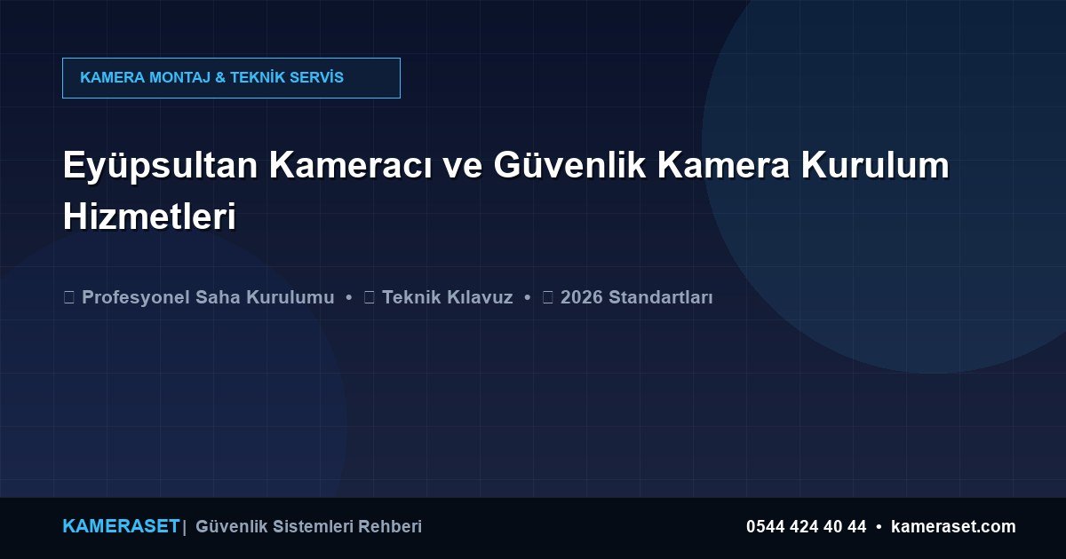 Eyüpsultan Kameracı ve Güvenlik Kamera Kurulum Hizmetleri — Güvenlik Sistemleri Rehberi