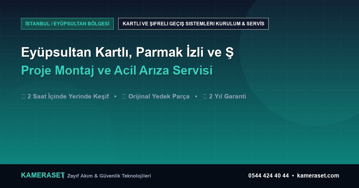 Eyüpsultan Kartlı, Parmak İzli ve Şifreli Geçiş Sistemleri: Proje Montajı ve Arıza Servisi — Güvenlik Sistemleri Rehberi