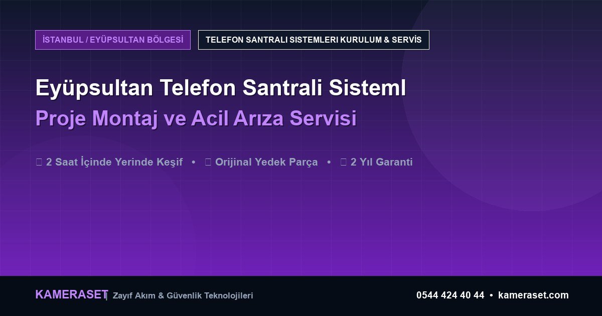Eyüpsultan Telefon Santrali Sistemleri: Proje Montajı ve Arıza Servisi — Profesyonel Güvenlik Kılavuzu