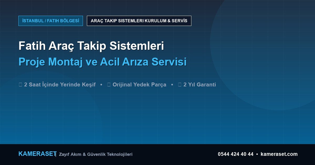 Fatih Araç Takip Sistemleri: Proje Montajı ve Arıza Servisi — Profesyonel Güvenlik Kılavuzu
