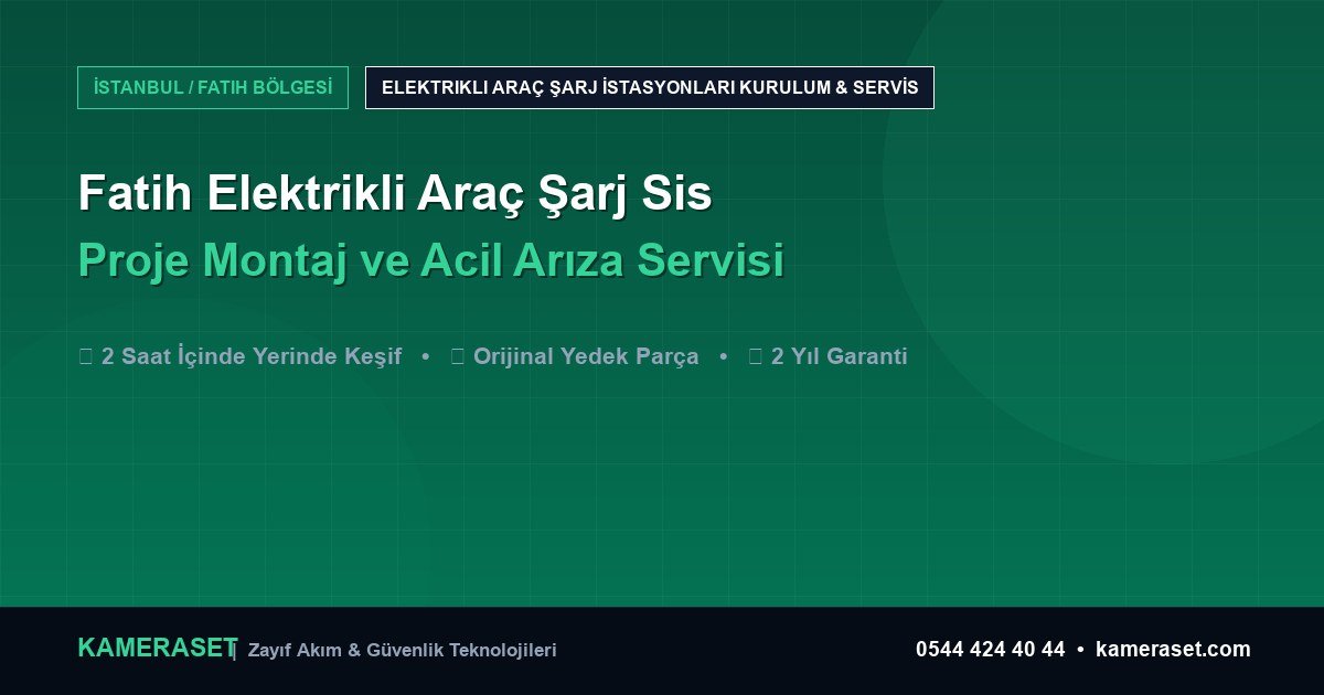 Fatih Elektrikli Araç Şarj Sistemleri: Proje Montajı ve Arıza Servisi — Profesyonel Güvenlik Kılavuzu