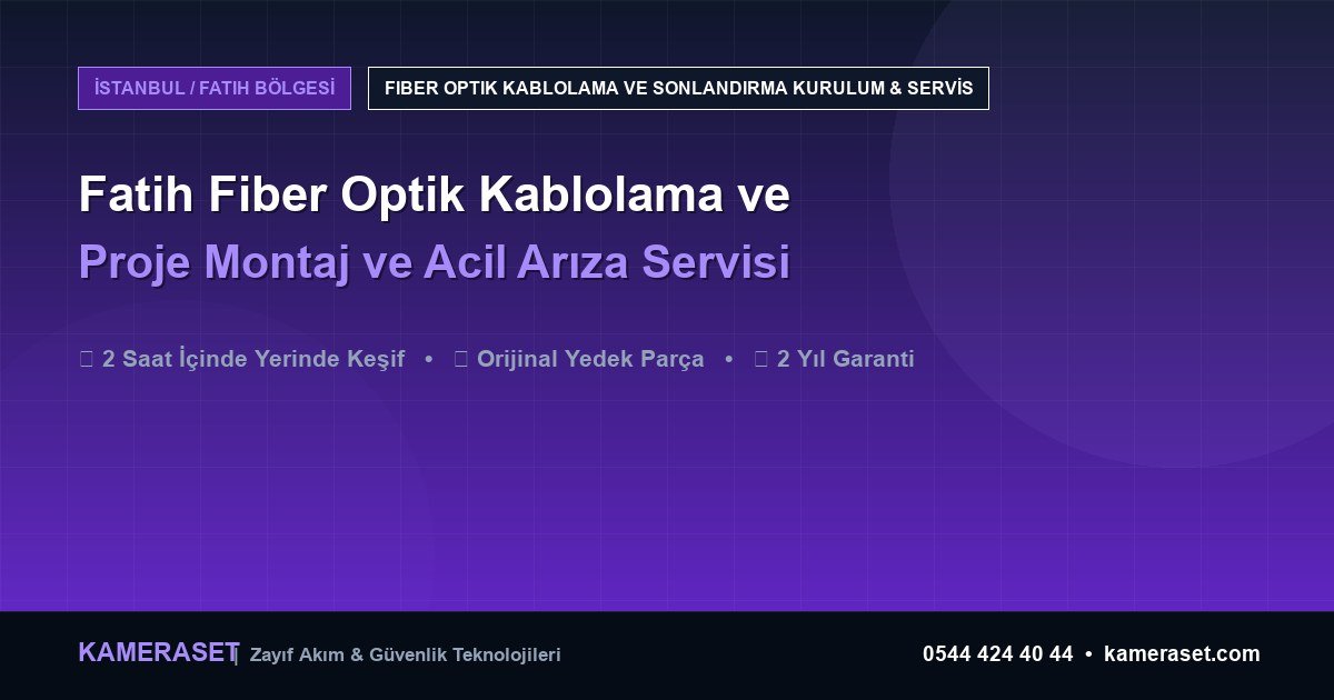 Fatih Fiber Optik Kablolama ve Sonlandırma: Proje Montajı ve Arıza Servisi — Profesyonel Güvenlik Kılavuzu