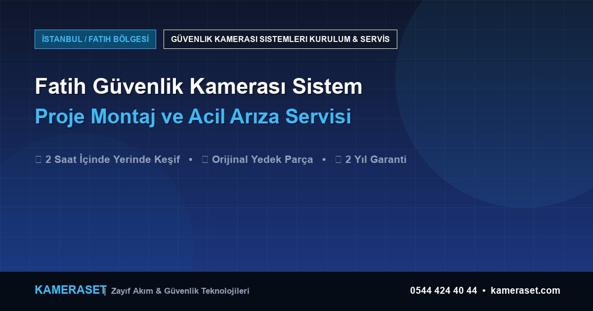 Fatih Güvenlik Kamerası Sistemleri: Proje Montajı ve Arıza Servisi — Profesyonel Güvenlik Kılavuzu