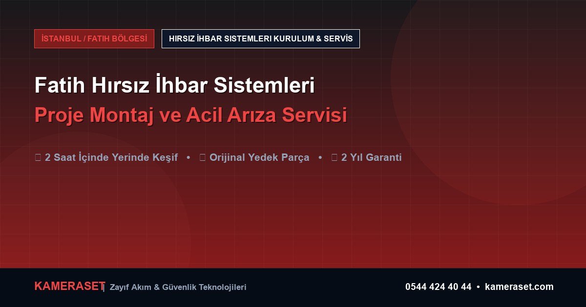 Fatih Hırsız İhbar Sistemleri: Proje Montajı ve Arıza Servisi — Profesyonel Güvenlik Kılavuzu